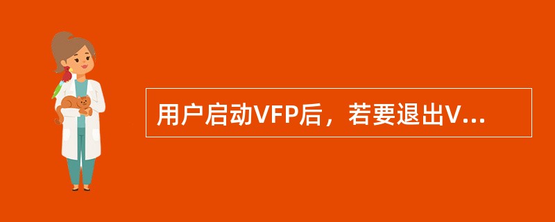 用户启动VFP后，若要退出VFP回到Windows环境，可以在命令窗口中输入（）