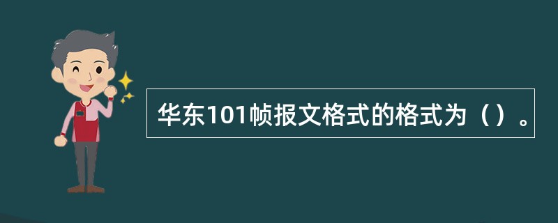 华东101帧报文格式的格式为（）。