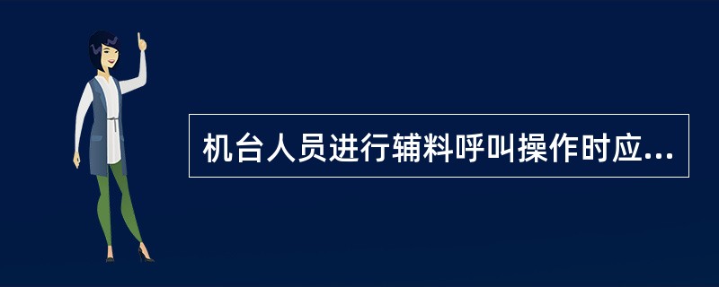机台人员进行辅料呼叫操作时应认真细致，避免（），无特殊情况机台不得将未用完的配套