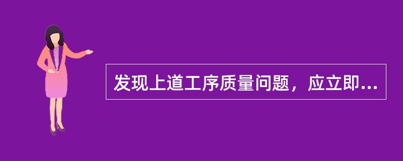 发现上道工序质量问题，应立即反馈对应机台的挡车工（），仍然出现同样问题，应停机处