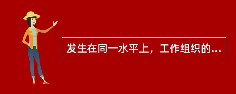 发生在同一水平上，工作组织的成员之间的沟通被称为（）沟通。