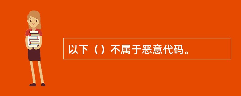 以下（）不属于恶意代码。