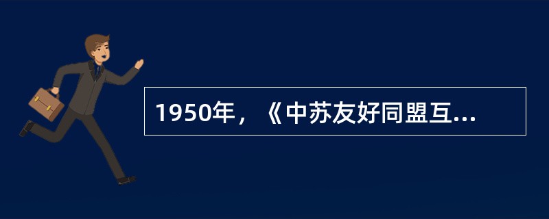 1950年，《中苏友好同盟互助条约》的签订，让企图离间中苏关系的杜鲁门大失所望。