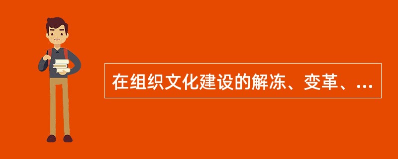 在组织文化建设的解冻、变革、再冻结的三个环节中，使新的文化理念和体系为组织群体所