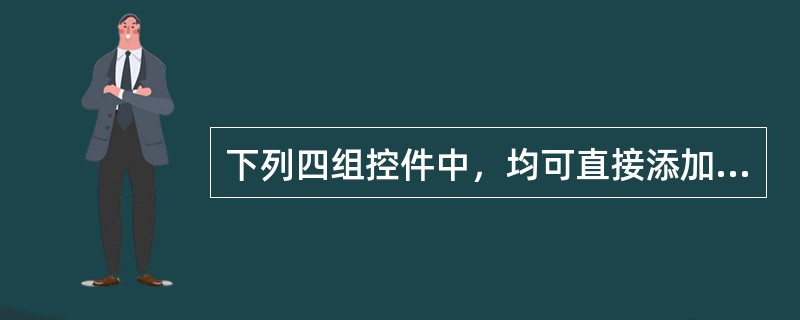 下列四组控件中，均可直接添加到表单中的是（）。