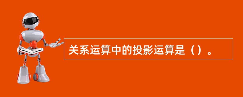 关系运算中的投影运算是（）。