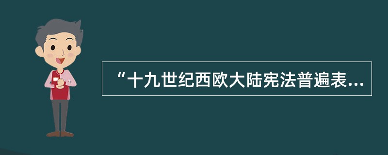 “十九世纪西欧大陆宪法普遍表现为强大的王权与软弱的议会并存、中央集权的倾向明显、