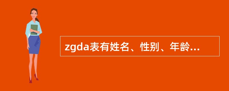 zgda表有姓名、性别、年龄、职称四个字段，则对zgda表的关系模式描述为（）。