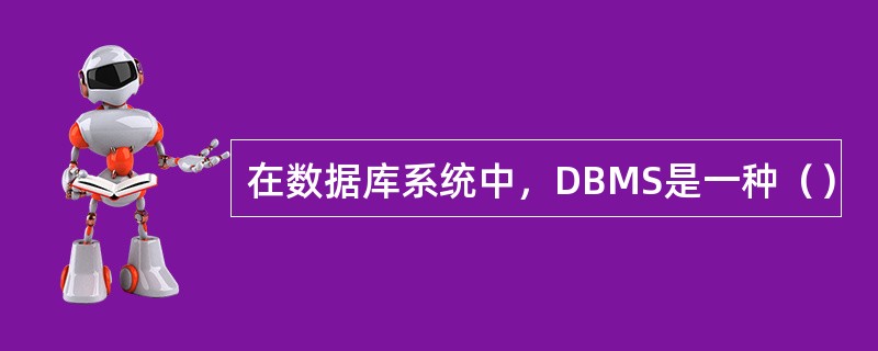 在数据库系统中，DBMS是一种（）