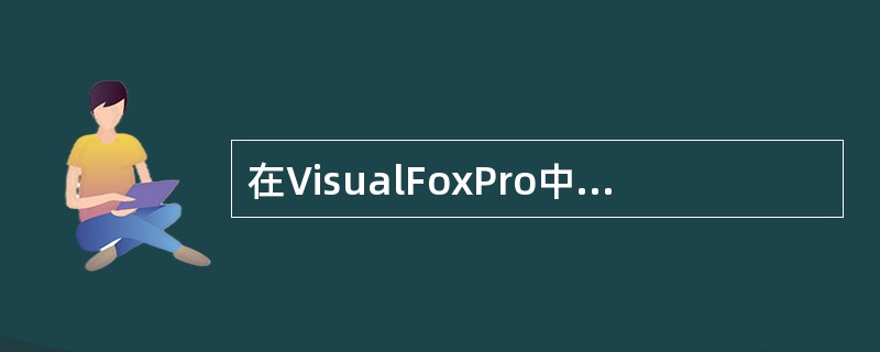 在VisualFoxPro中，为项目添加数据库或自由表，应选择（）选项卡。