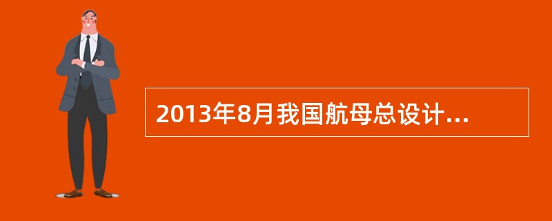 2013年8月我国航母总设计师吴晓光在谈到重视海洋、确保海洋合法权益时指出，“我