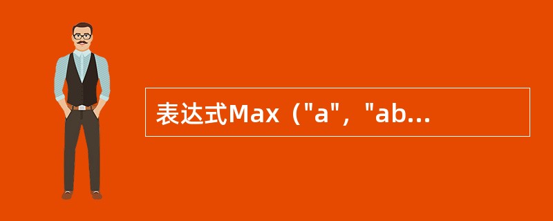 表达式Max（"a"，"ab"）+Min（"C"，"CD"）的值是（）。