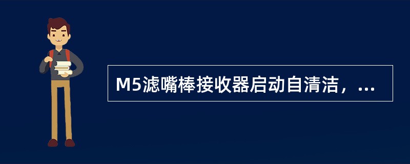 M5滤嘴棒接收器启动自清洁，如果自清洁在尝试（）次之后仍无法达到目标，则必须手动