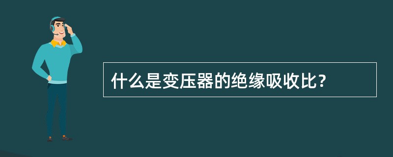 什么是变压器的绝缘吸收比？