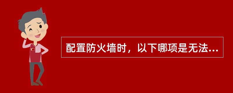 配置防火墙时，以下哪项是无法实现的功能（）。