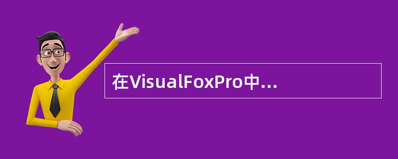 在VisualFoxPro中，可以对项目中的数据、文档等进行集中管理，并可以对项