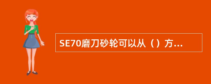 SE70磨刀砂轮可以从（）方向进行调节。