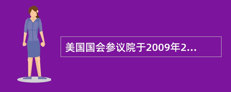 美国国会参议院于2009年2月13日表决批准了总额为7870亿美元的经济刺激计划