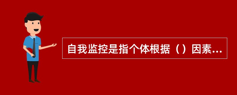 自我监控是指个体根据（）因素调整自己行为的能力。