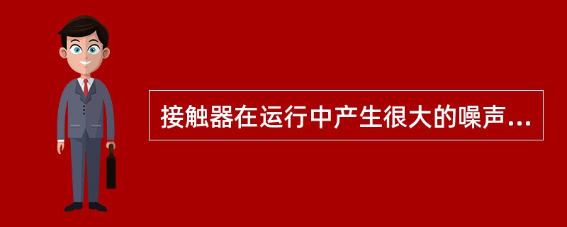 接触器在运行中产生很大的噪声，原因是（）