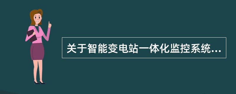 关于智能变电站一体化监控系统描述正确的是（）