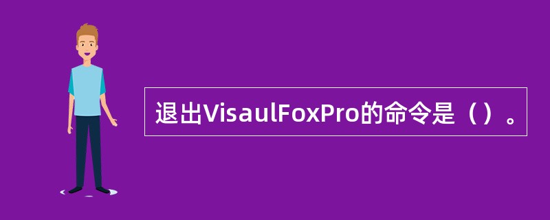 退出VisaulFoxPro的命令是（）。