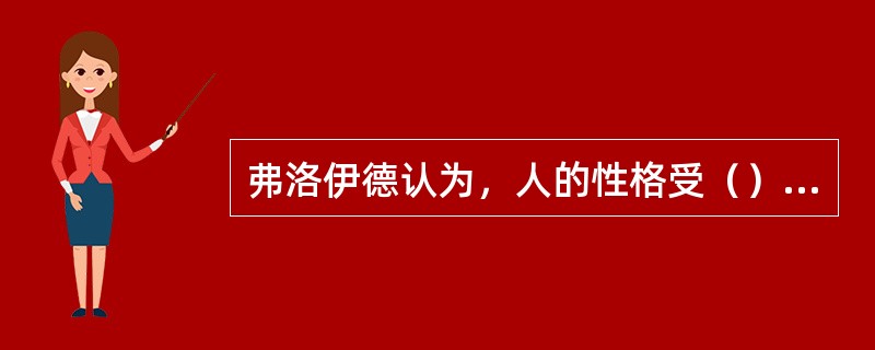 弗洛伊德认为，人的性格受（）的支配。