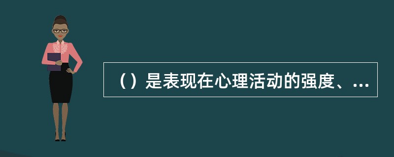 （）是表现在心理活动的强度、速度、灵活性与指向性等方面的一种稳定的心理特征，即日