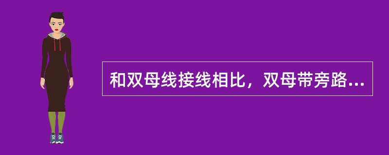 和双母线接线相比，双母带旁路接线的优点是（）