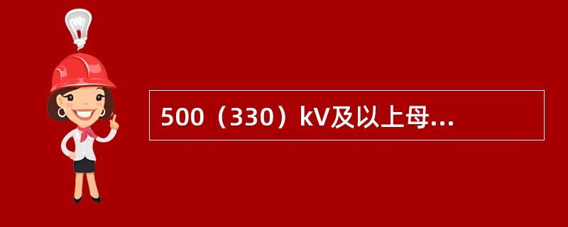 500（330）kV及以上母线正常运行方式时，最高运行电压不得超过系统额定电压的