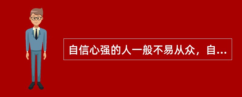 自信心强的人一般不易从众，自信心差的人则往往从众来保持自己的利益。