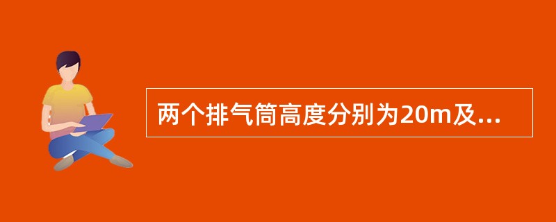 两个排气筒高度分别为20m及28m，距离为43m，排气筒的污染物排放速率分别为0