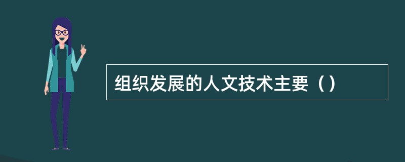 组织发展的人文技术主要（）