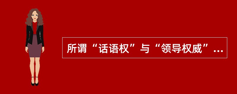 所谓“话语权”与“领导权威”，指的是信息沟通中的（）