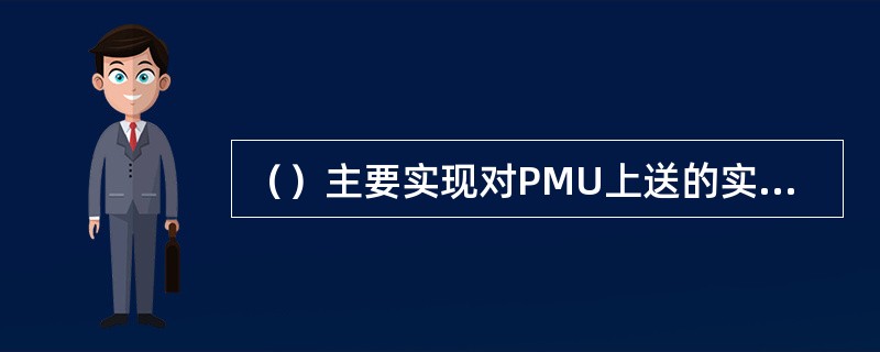 （）主要实现对PMU上送的实时数据的基本监视与分析功能，它在WAMS系统中的位置