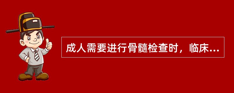 成人需要进行骨髓检查时，临床上首选的穿刺部位是（）。