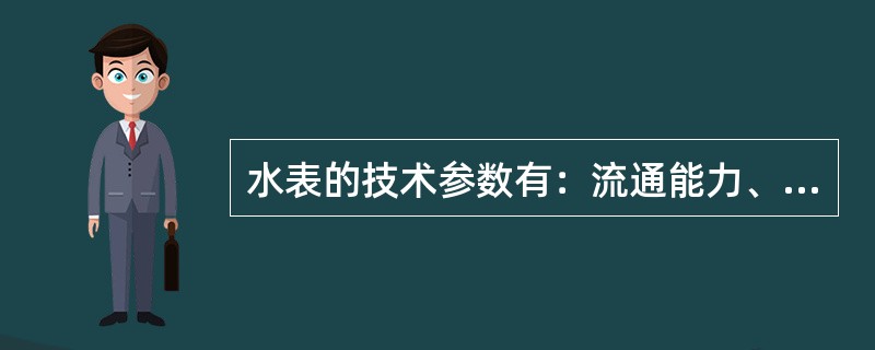 水表的技术参数有：流通能力、（）、最大流量、额定流量、最小流量、灵敏度等。