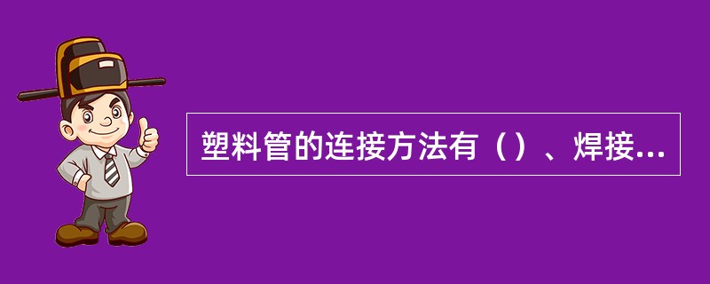 塑料管的连接方法有（）、焊接、螺纹卡套压接、承插接口、法兰连接、胶粘连接等。