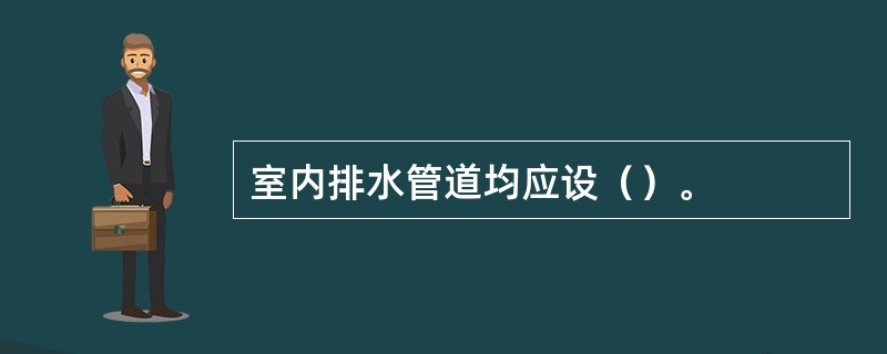 室内排水管道均应设()。 室内排水管道均应设()。