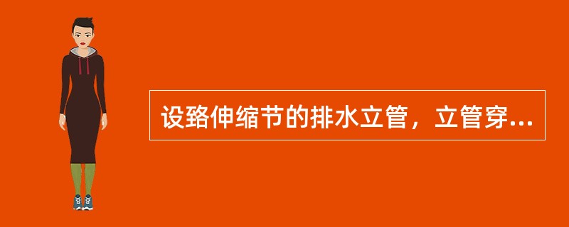 设臵伸缩节的排水立管，立管穿越楼板处固定支承时，伸缩节（）。