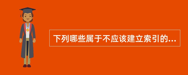 下列哪些属于不应该建立索引的字段（）