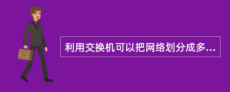 利用交换机可以把网络划分成多个虚拟局域网（VLAN）一般情况下，交换机默认的VL