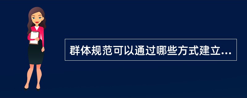 群体规范可以通过哪些方式建立（）