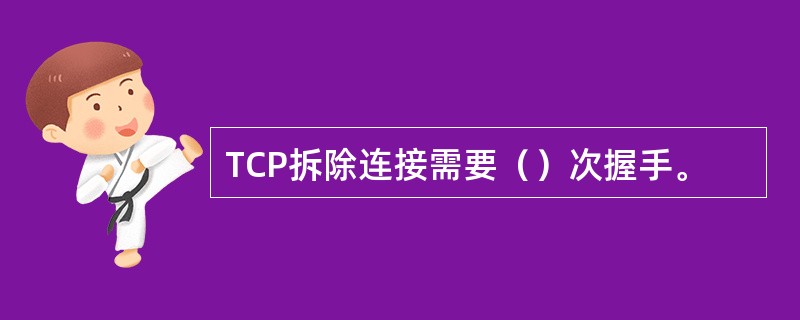 TCP拆除连接需要（）次握手。