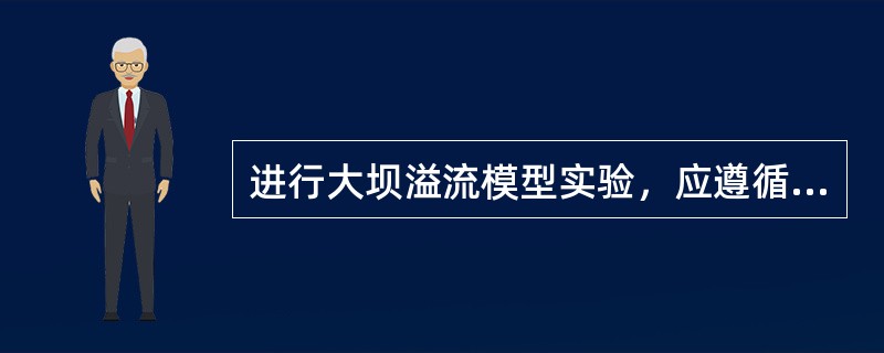 进行大坝溢流模型实验，应遵循（）设计实验