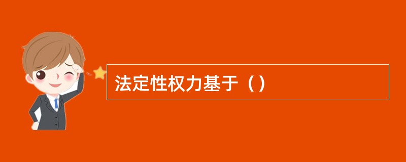 法定性权力基于（）