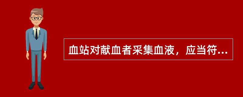 血站对献血者采集血液，应当符合以下规定（）