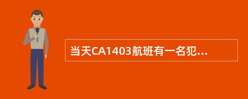 当天CA1403航班有一名犯人旅客在柜台上办理乘机手续，你作为值机员应怎样办理？