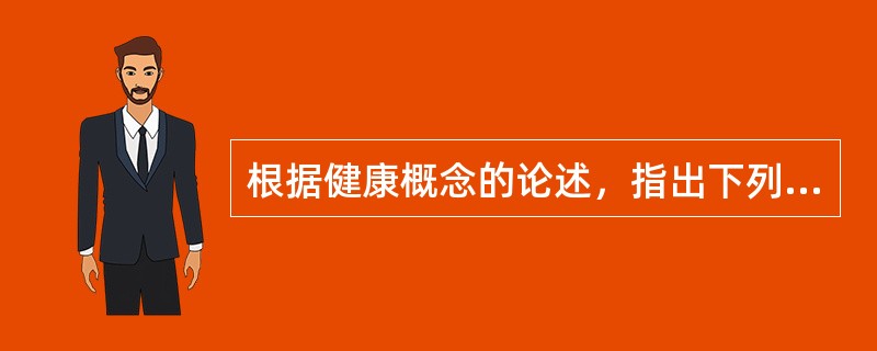 根据健康概念的论述，指出下列哪项理解最为准确（）