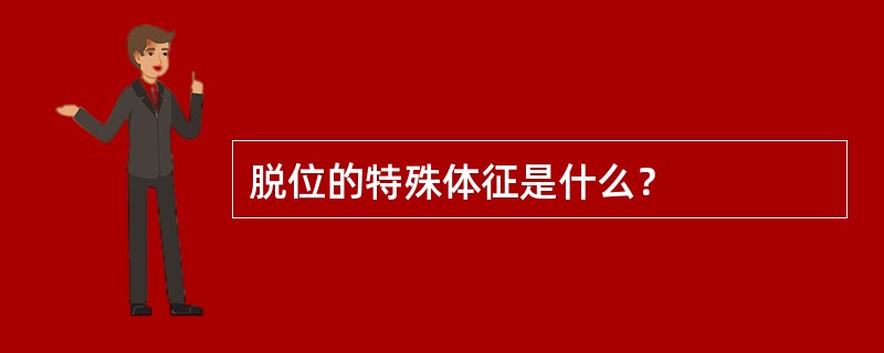 脱位的特殊体征是什么？